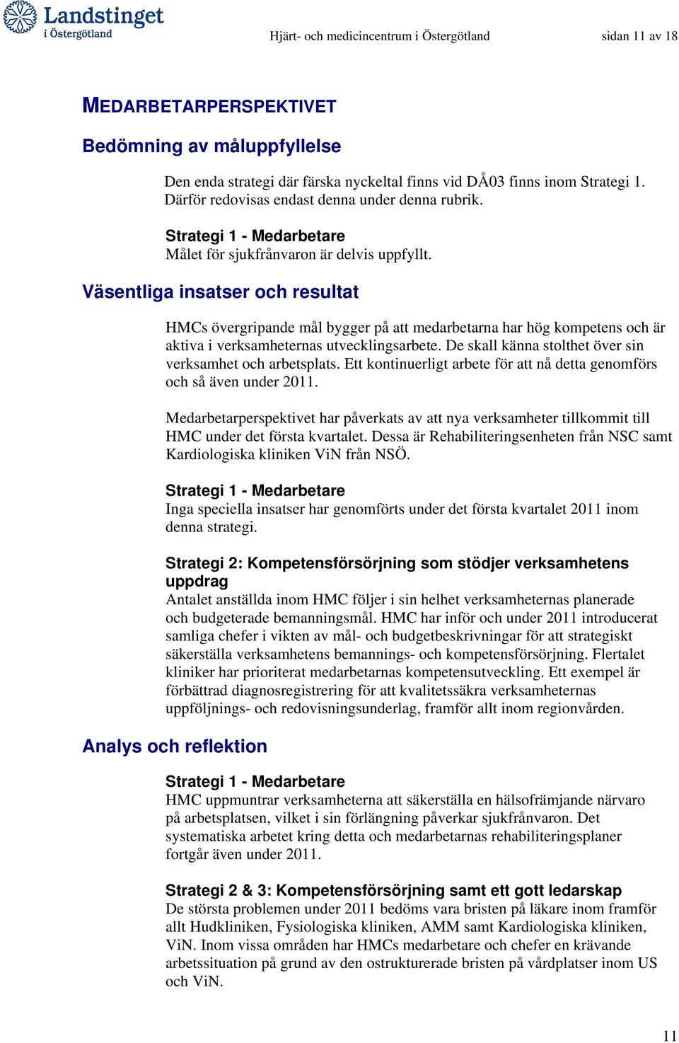 Väsentliga insatser och resultat HMCs övergripande mål bygger på att medarbetarna har hög kompetens och är aktiva i verksamheternas utvecklingsarbete.