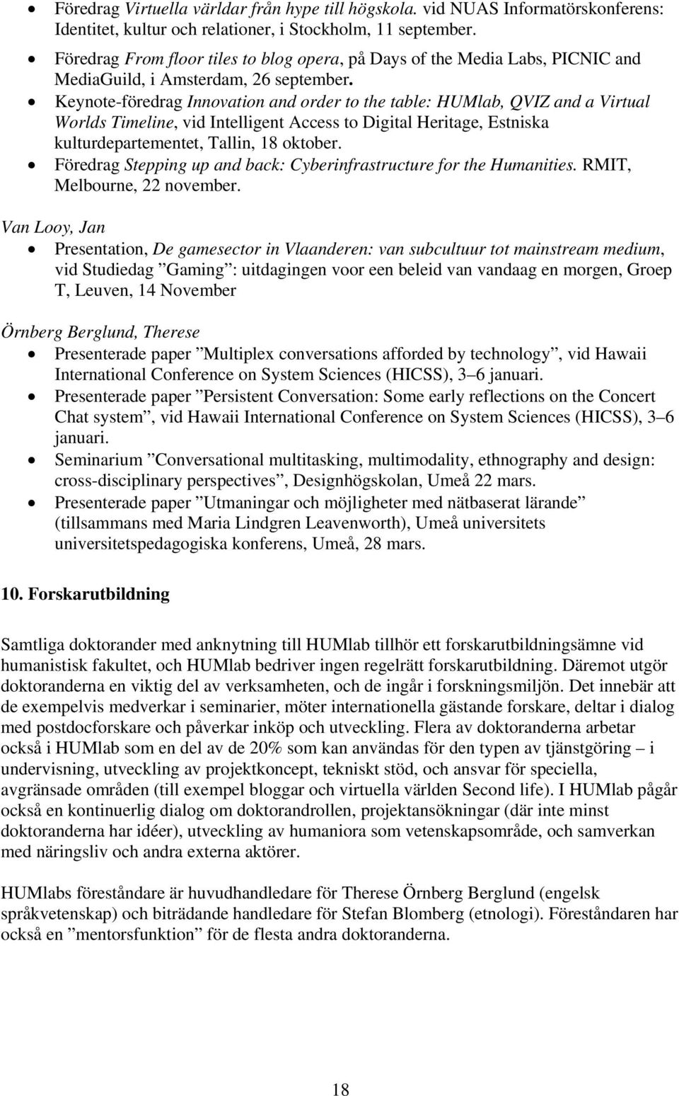 Keynote-föredrag Innovation and order to the table: HUMlab, QVIZ and a Virtual Worlds Timeline, vid Intelligent Access to Digital Heritage, Estniska kulturdepartementet, Tallin, 18 oktober.