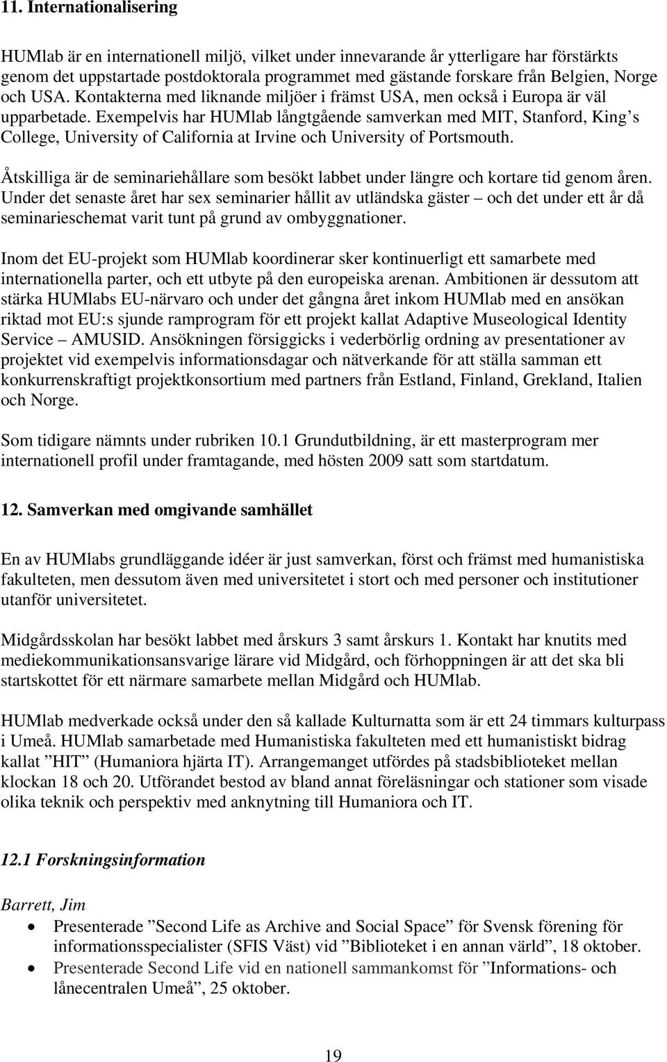 Exempelvis har HUMlab långtgående samverkan med MIT, Stanford, King s College, University of California at Irvine och University of Portsmouth.