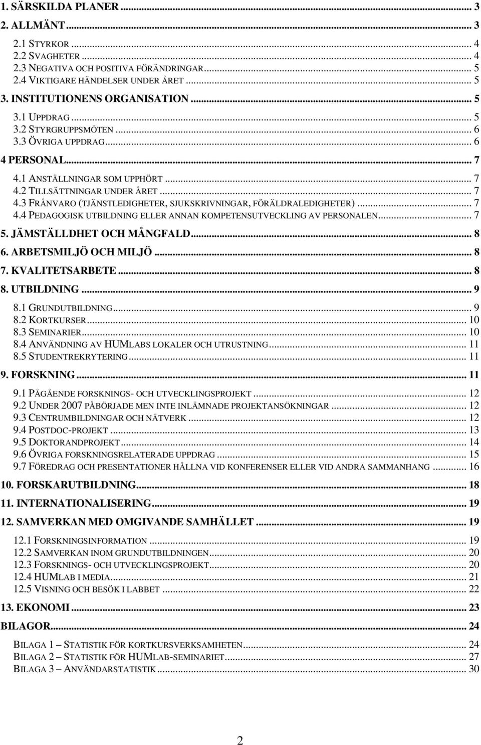 .. 7 4.4 PEDAGOGISK UTBILDNING ELLER ANNAN KOMPETENSUTVECKLING AV PERSONALEN... 7 5. JÄMSTÄLLDHET OCH MÅNGFALD... 8 6. ARBETSMILJÖ OCH MILJÖ... 8 7. KVALITETSARBETE... 8 8. UTBILDNING... 9 8.