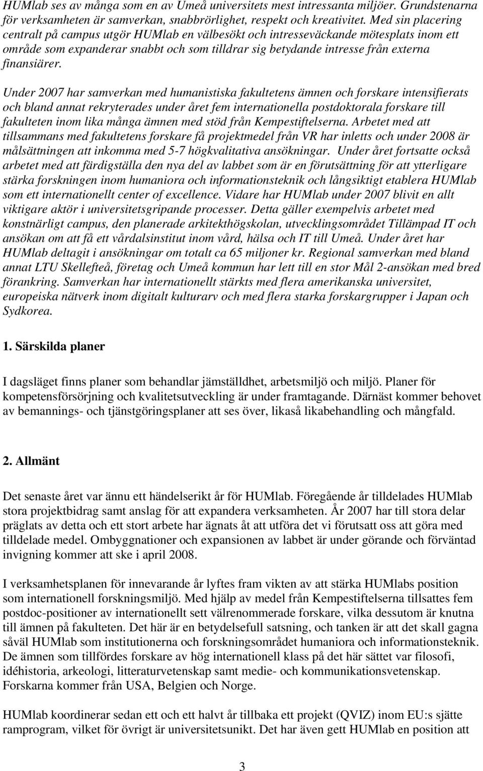 Under 2007 har samverkan med humanistiska fakultetens ämnen och forskare intensifierats och bland annat rekryterades under året fem internationella postdoktorala forskare till fakulteten inom lika