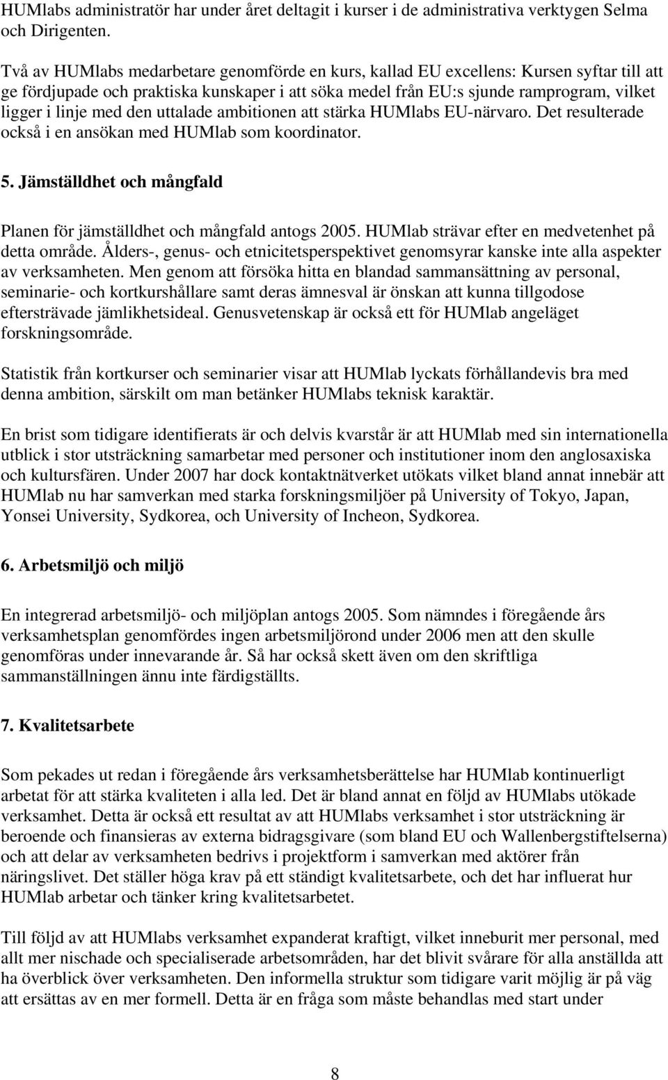 med den uttalade ambitionen att stärka HUMlabs EU-närvaro. Det resulterade också i en ansökan med HUMlab som koordinator. 5. Jämställdhet och mångfald Planen för jämställdhet och mångfald antogs 2005.