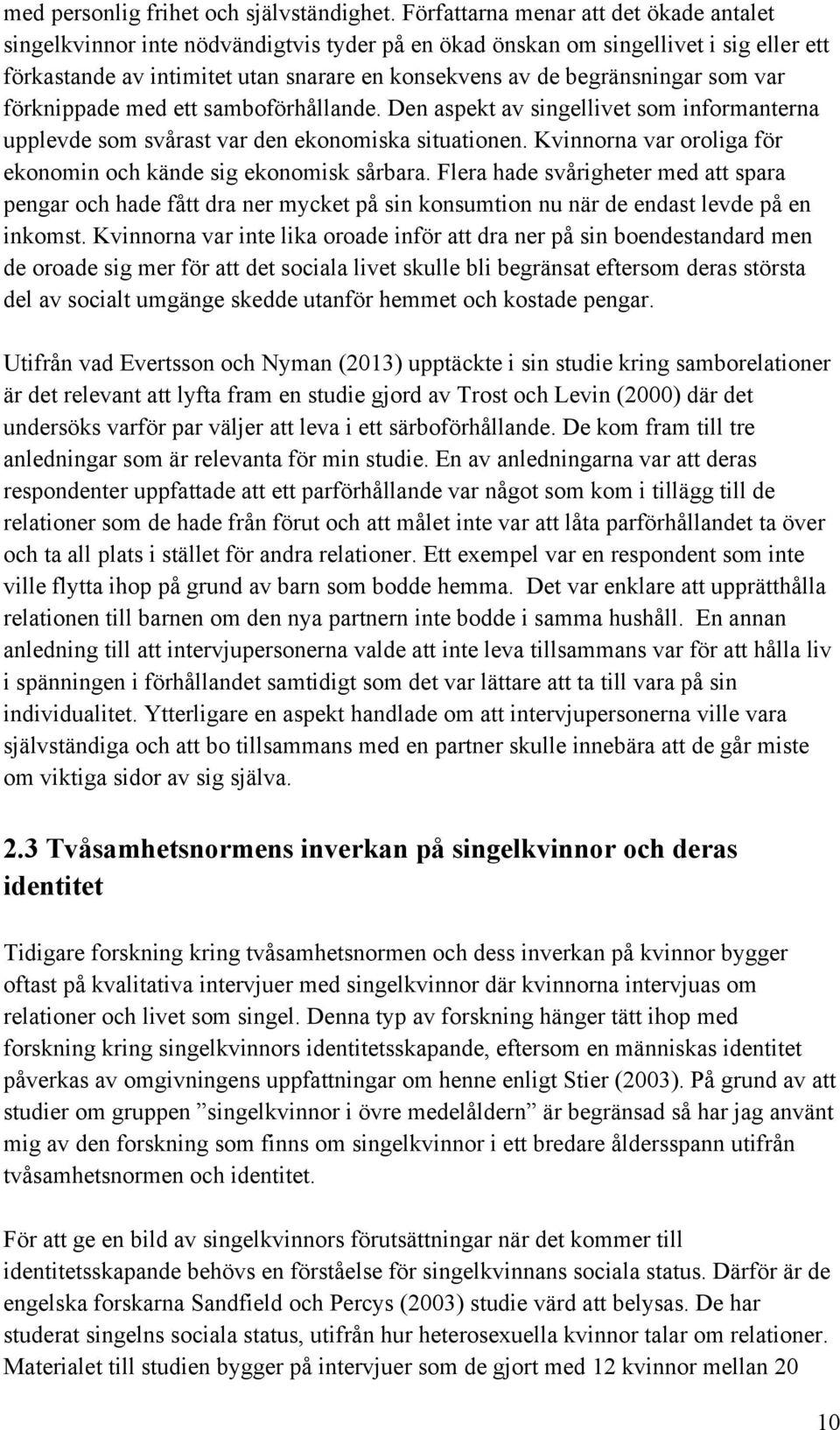 som var förknippade med ett samboförhållande. Den aspekt av singellivet som informanterna upplevde som svårast var den ekonomiska situationen.