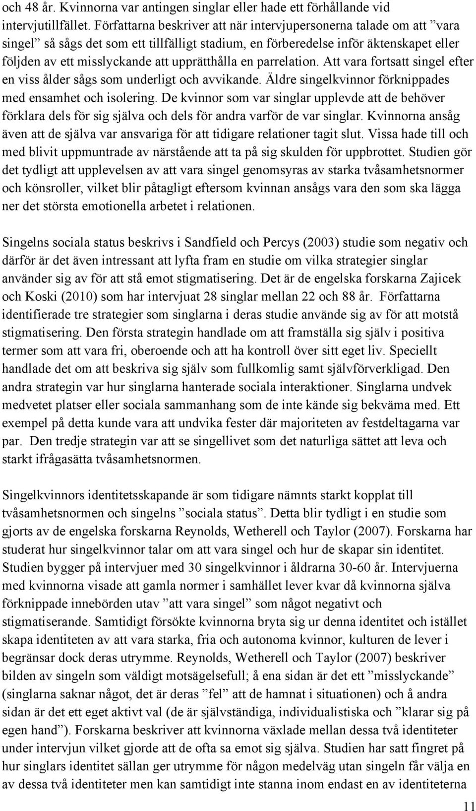 upprätthålla en parrelation. Att vara fortsatt singel efter en viss ålder sågs som underligt och avvikande. Äldre singelkvinnor förknippades med ensamhet och isolering.