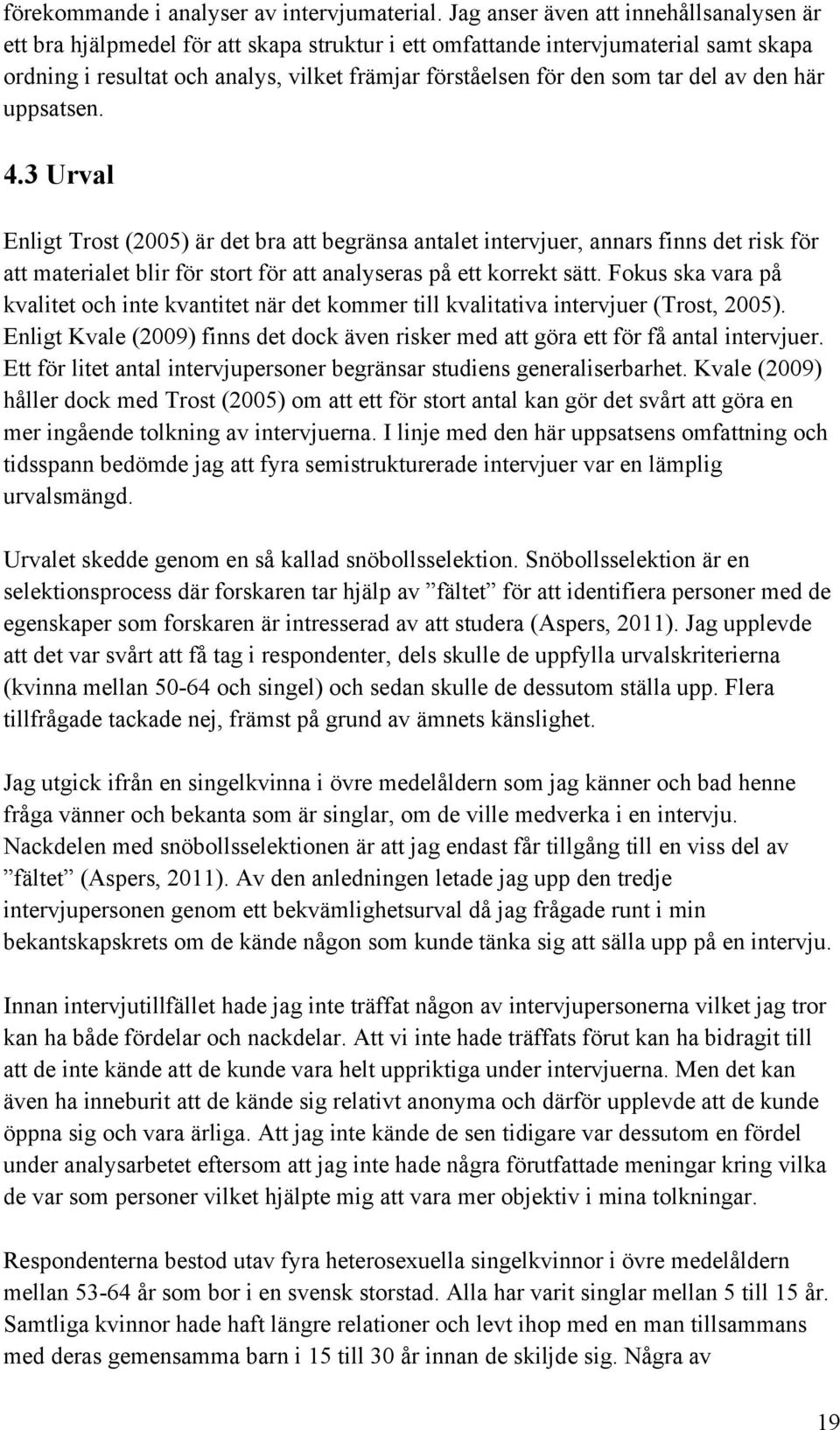 tar del av den här uppsatsen. 4.3 Urval Enligt Trost (2005) är det bra att begränsa antalet intervjuer, annars finns det risk för att materialet blir för stort för att analyseras på ett korrekt sätt.