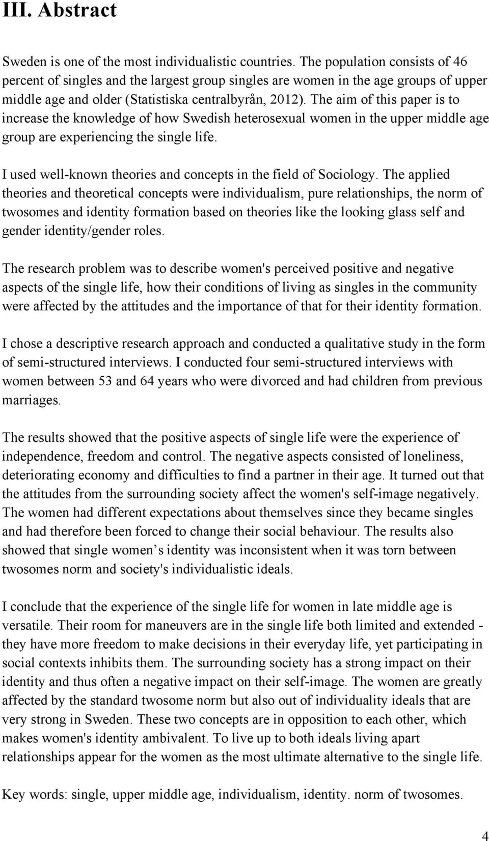 The aim of this paper is to increase the knowledge of how Swedish heterosexual women in the upper middle age group are experiencing the single life.