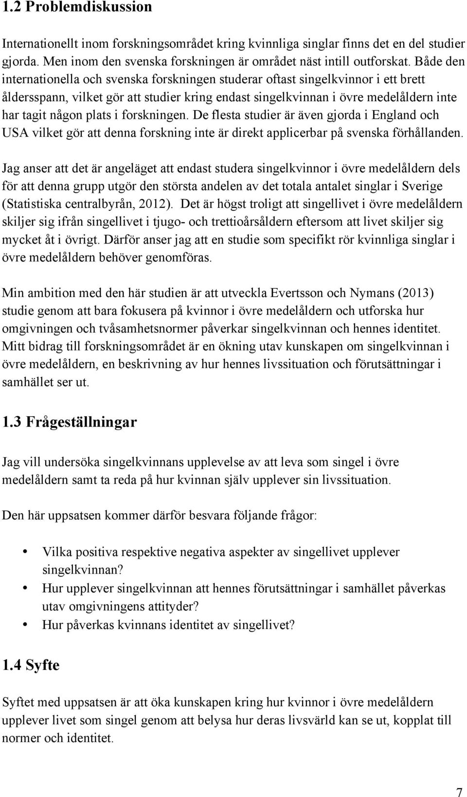 i forskningen. De flesta studier är även gjorda i England och USA vilket gör att denna forskning inte är direkt applicerbar på svenska förhållanden.