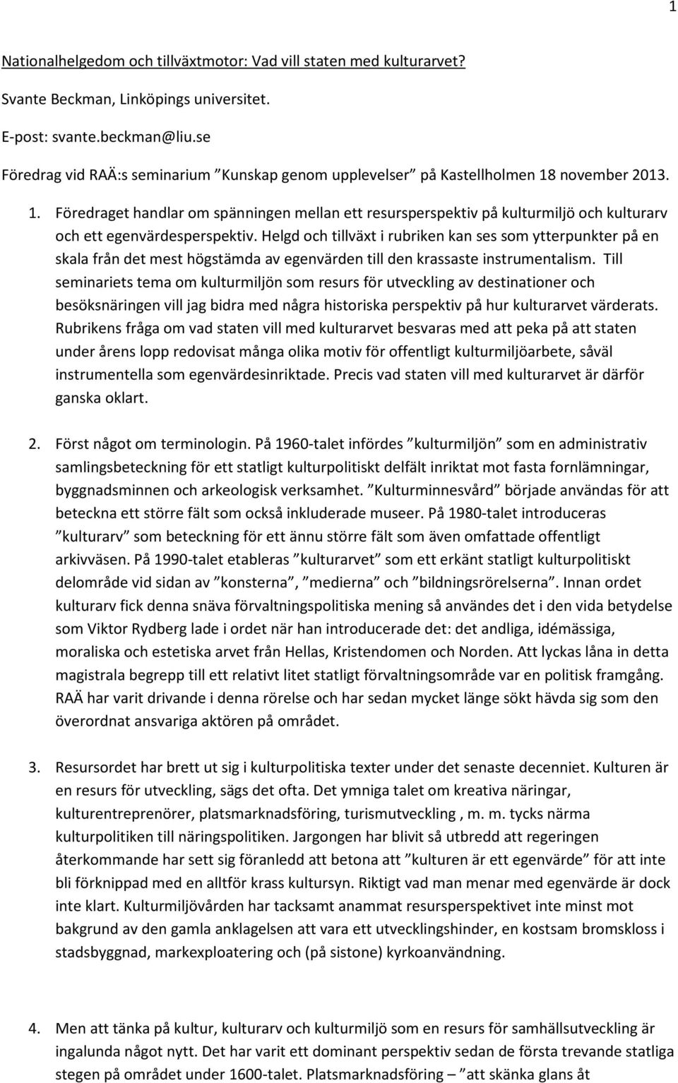 Helgd och tillväxt i rubriken kan ses som ytterpunkter på en skala från det mest högstämda av egenvärden till den krassaste instrumentalism.