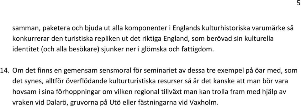 Om det finns en gemensam sensmoral för seminariet av dessa tre exempel på öar med, som det synes, alltför överflödande kulturturistiska resurser