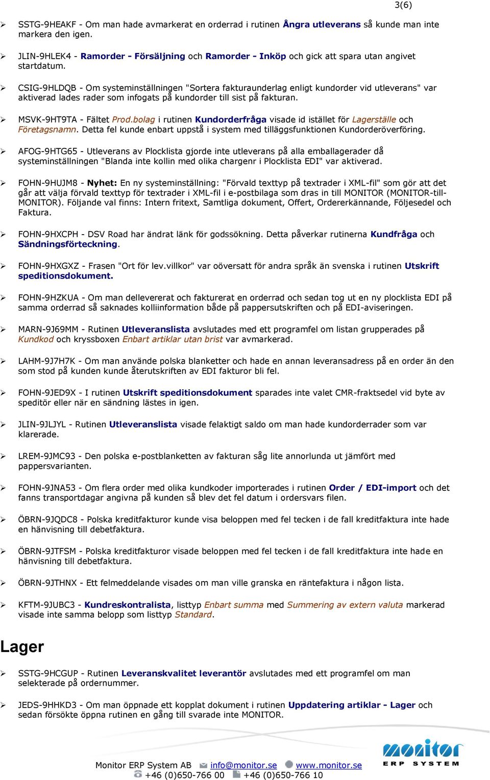 CSIG-9HLDQB - Om systeminställningen "Sortera fakturaunderlag enligt kundorder vid utleverans" var aktiverad lades rader som infogats på kundorder till sist på fakturan. MSVK-9HT9TA - Fältet Prod.