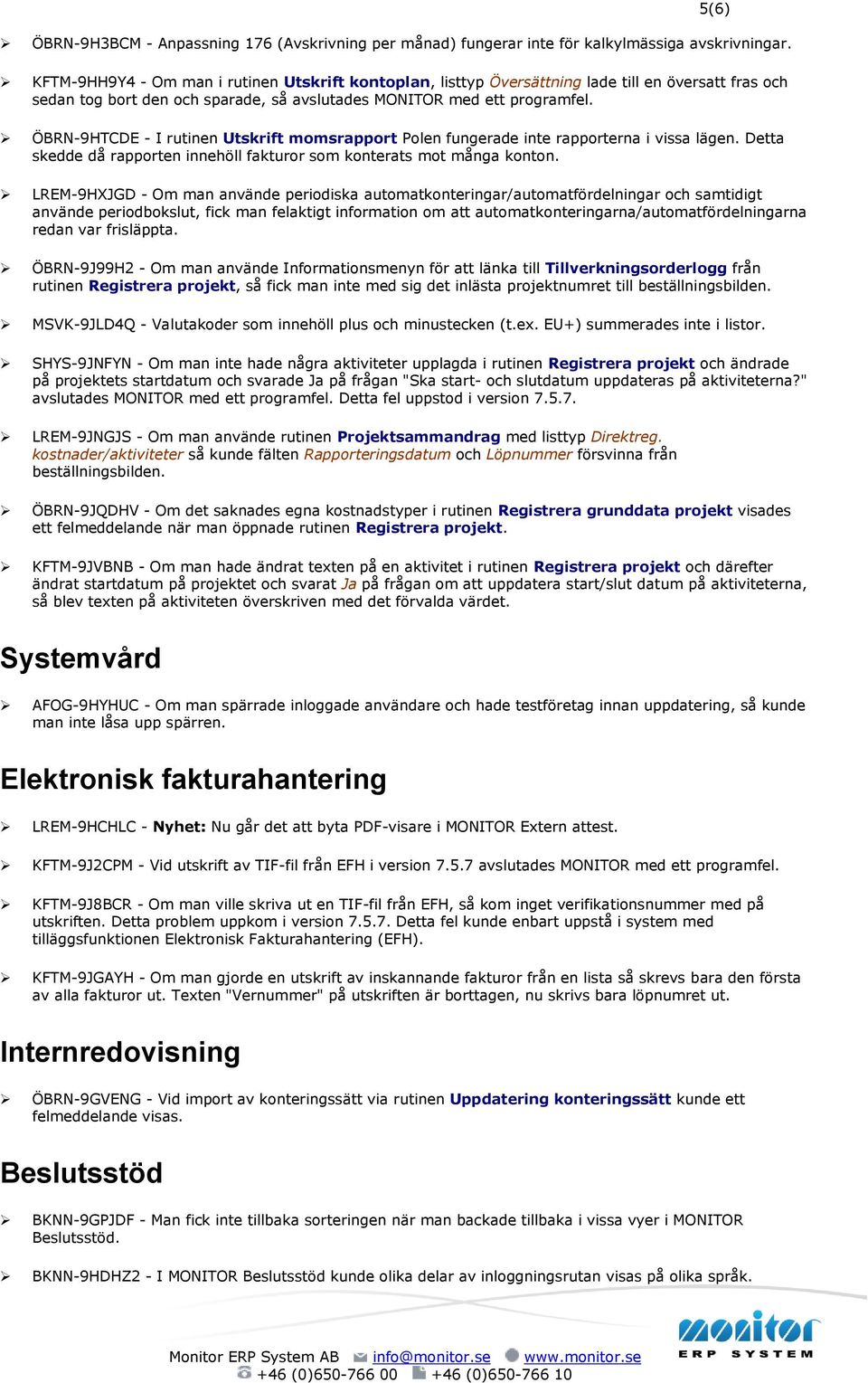 ÖBRN-9HTCDE - I rutinen Utskrift momsrapport Polen fungerade inte rapporterna i vissa lägen. Detta skedde då rapporten innehöll fakturor som konterats mot många konton.