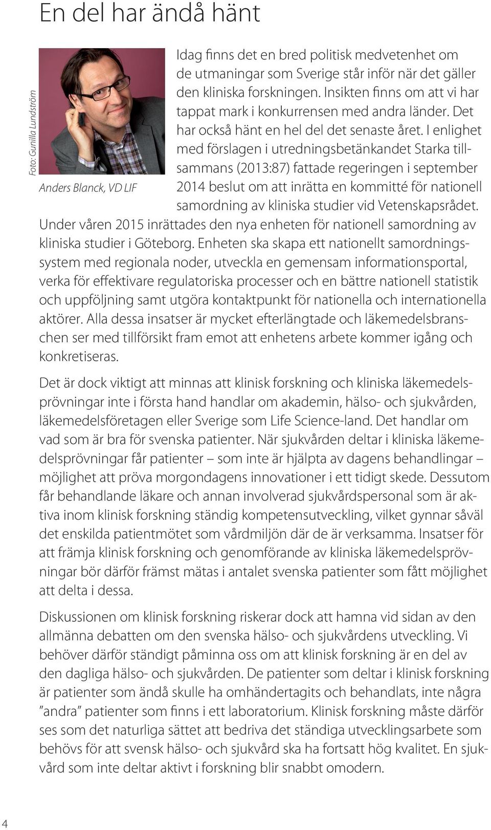 I enlighet med förslagen i utredningsbetänkandet Starka tillsammans (2013:87) fattade regeringen i september Anders Blanck, VD LIF 2014 beslut om att inrätta en kommitté för nationell samordning av