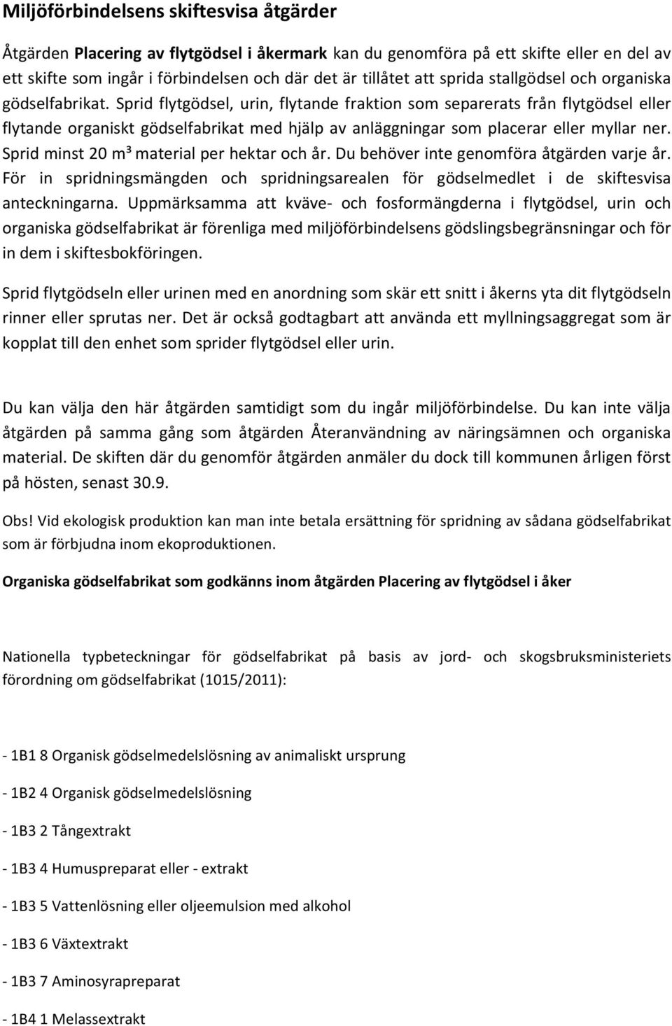 Sprid flytgödsel, urin, flytande fraktion som separerats från flytgödsel eller flytande organiskt gödselfabrikat med hjälp av anläggningar som placerar eller myllar ner.