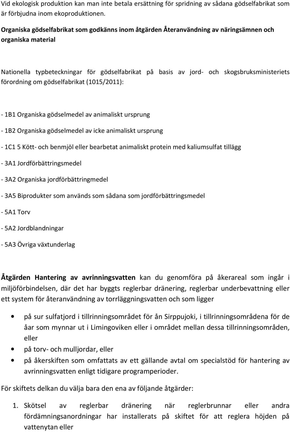 förordning om gödselfabrikat (1015/2011): - 1B1 Organiska gödselmedel av animaliskt ursprung - 1B2 Organiska gödselmedel av icke animaliskt ursprung - 1C15 Kött- och benmjöl eller bearbetat