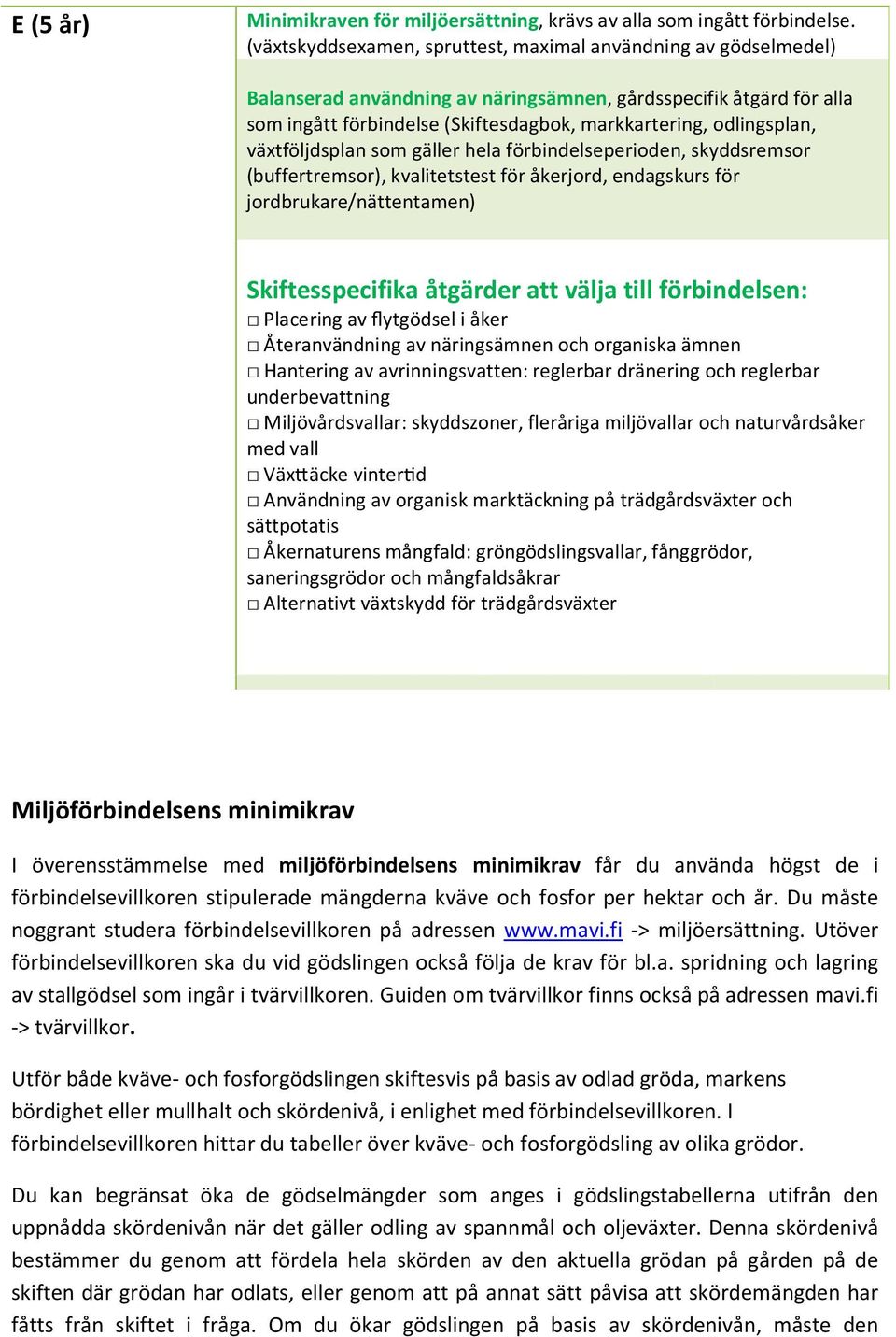 odlingsplan, växtföljdsplan som gäller hela förbindelseperioden, skyddsremsor (buffertremsor), kvalitetstest för åkerjord, endagskurs för jordbrukare/nättentamen) Skiftesspecifika åtgärder att välja