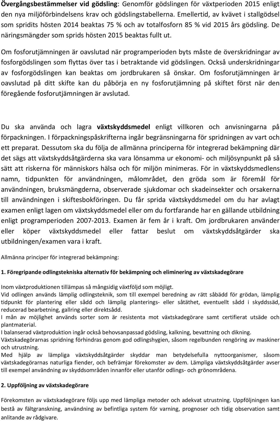 Om fosforutjämningen är oavslutad när programperioden byts måste de överskridningar av fosforgödslingen som flyttas över tas i betraktande vid gödslingen.