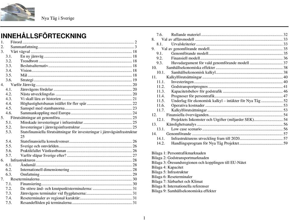 Samspel med stambanorna... 23 4.6. Sammankoppling med Europa... 24 5. Förutsättningar att genomföra... 25 5.1. Minskade investeringar i infrastruktur... 25 5.2. Investeringar i järnvägsinfrastruktur.
