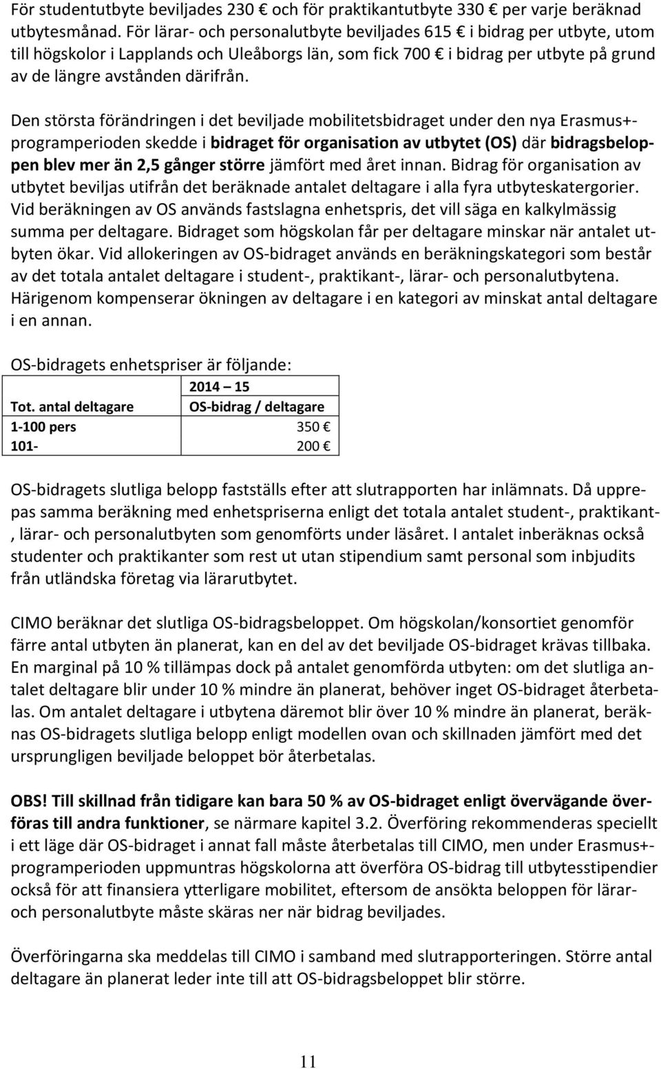 Den största förändringen i det beviljade mobilitetsbidraget under den nya Erasmus+programperioden skedde i bidraget för organisation av utbytet (OS) där bidragsbeloppen blev mer än 2,5 gånger större