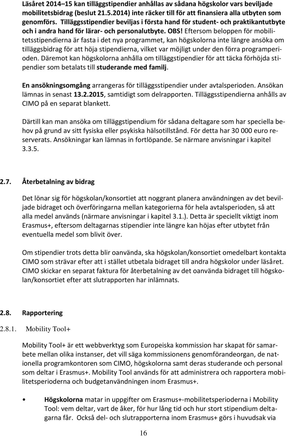 Eftersom beloppen för mobilitetsstipendierna är fasta i det nya programmet, kan högskolorna inte längre ansöka om tilläggsbidrag för att höja stipendierna, vilket var möjligt under den förra