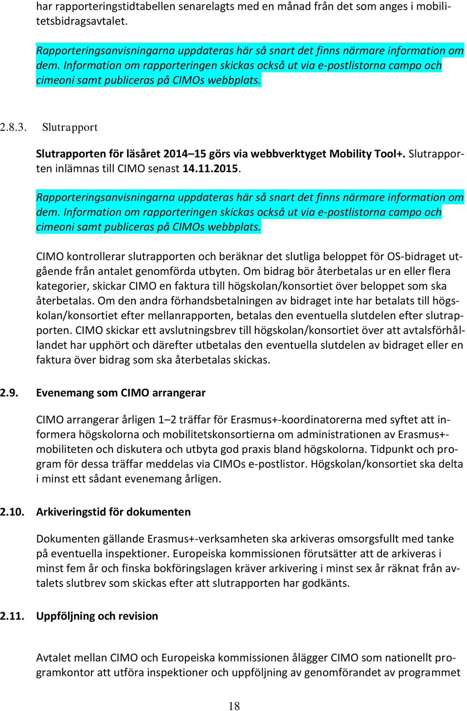 Slutrapport Slutrapporten för läsåret 2014 15 görs via webbverktyget Mobility Tool+. Slutrapporten inlämnas till CIMO senast 14.11.2015.