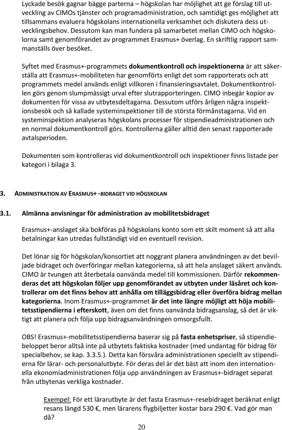 En skriftlig rapport sammanställs över besöket.