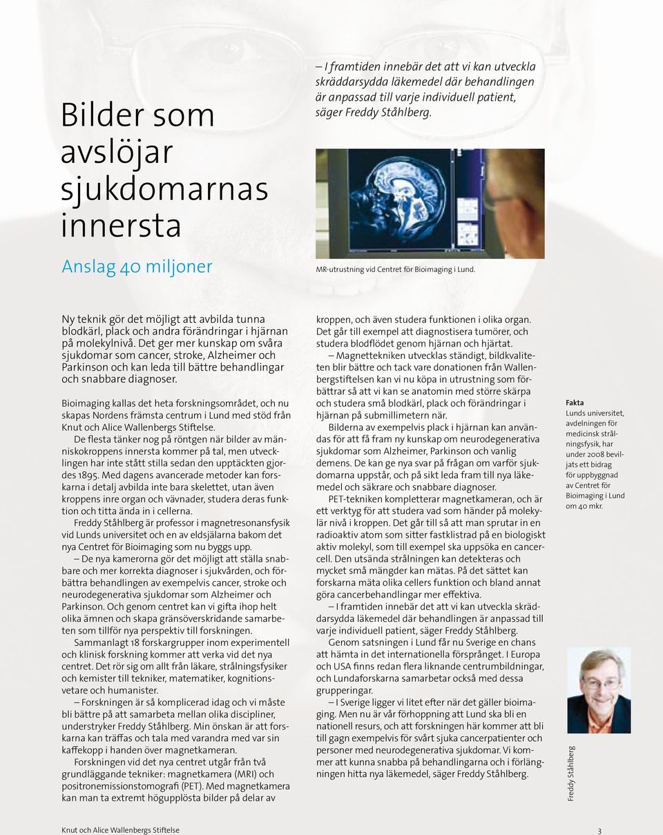 Det ger mer kunskap om svåra sjukdomar som cancer, stroke, Alzheimer och Parkinson och kan leda till bättre behandlingar och snabbare diagnoser.