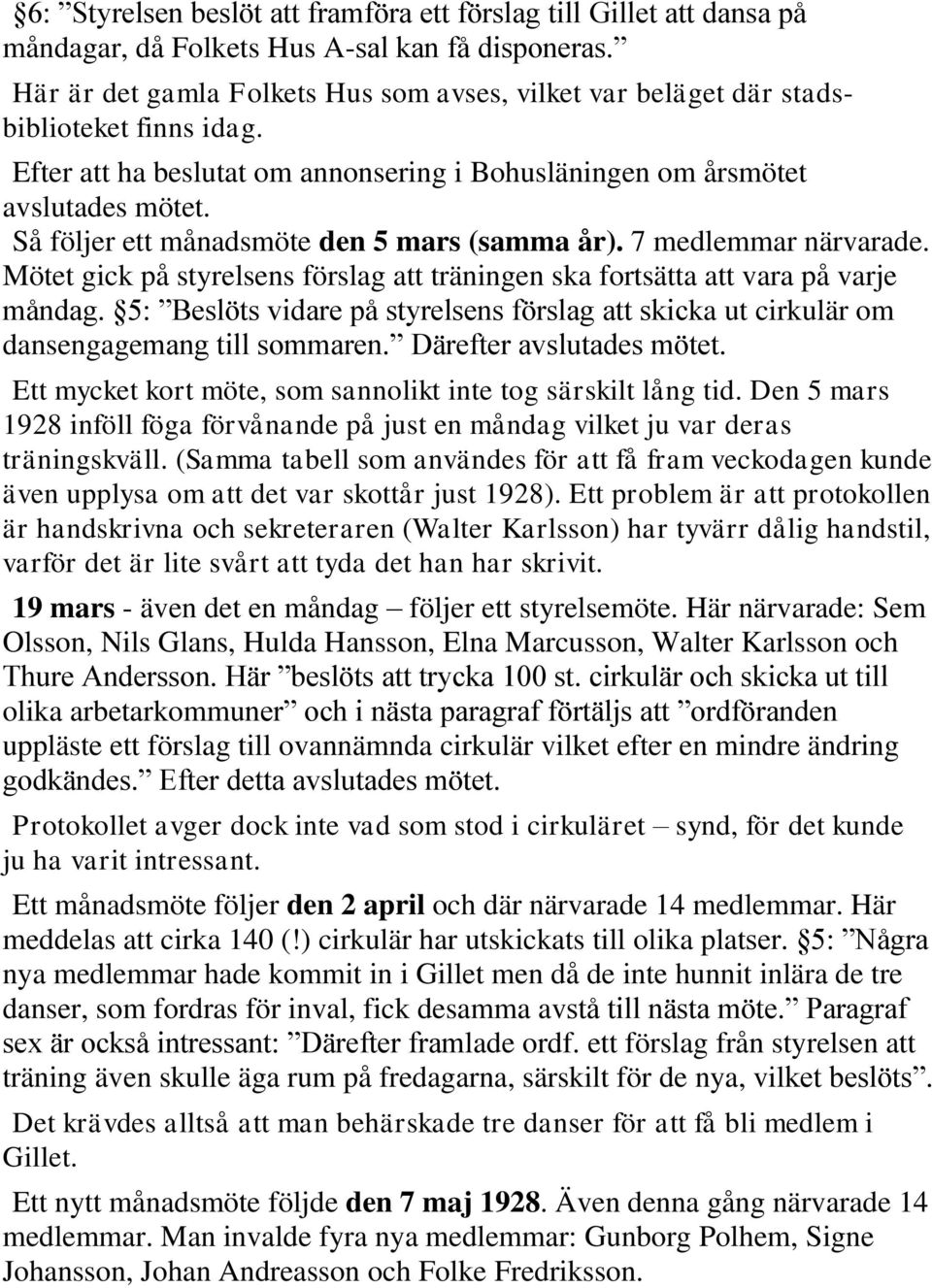 Så följer ett månadsmöte den 5 mars (samma år). 7 medlemmar närvarade. Mötet gick på styrelsens förslag att träningen ska fortsätta att vara på varje måndag.