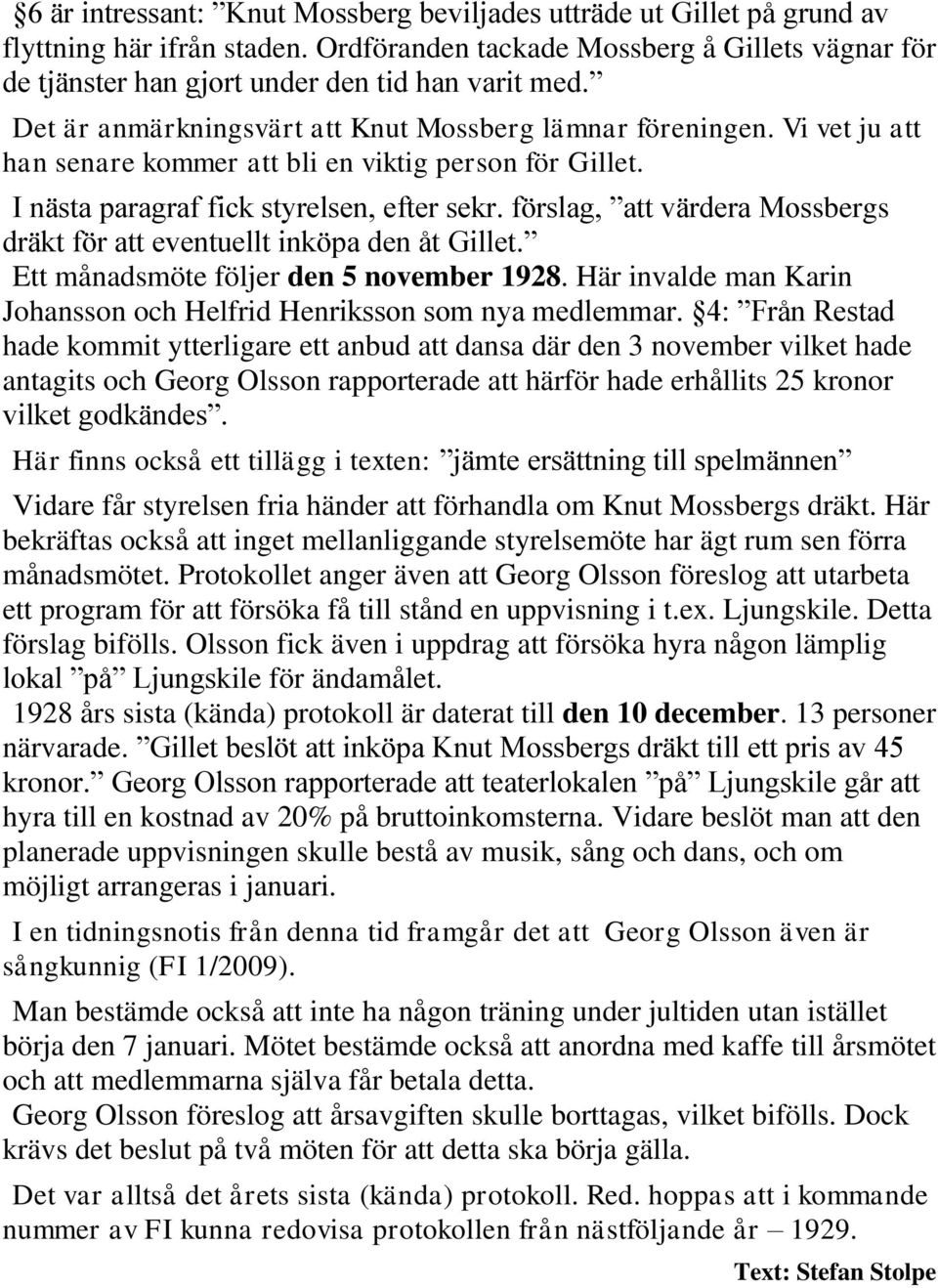 förslag, att värdera Mossbergs dräkt för att eventuellt inköpa den åt Gillet. Ett månadsmöte följer den 5 november 1928. Här invalde man Karin Johansson och Helfrid Henriksson som nya medlemmar.