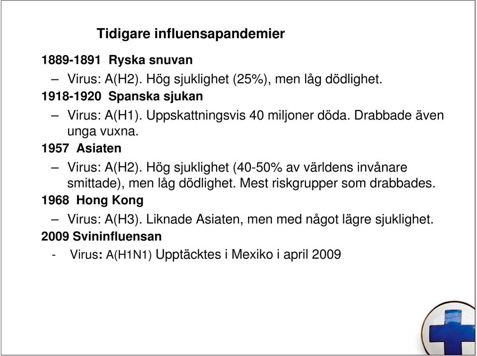1957 Asiaten Virus: A(H2). Hög sjuklighet (40-50% av världens invånare smittade), men låg dödlighet.