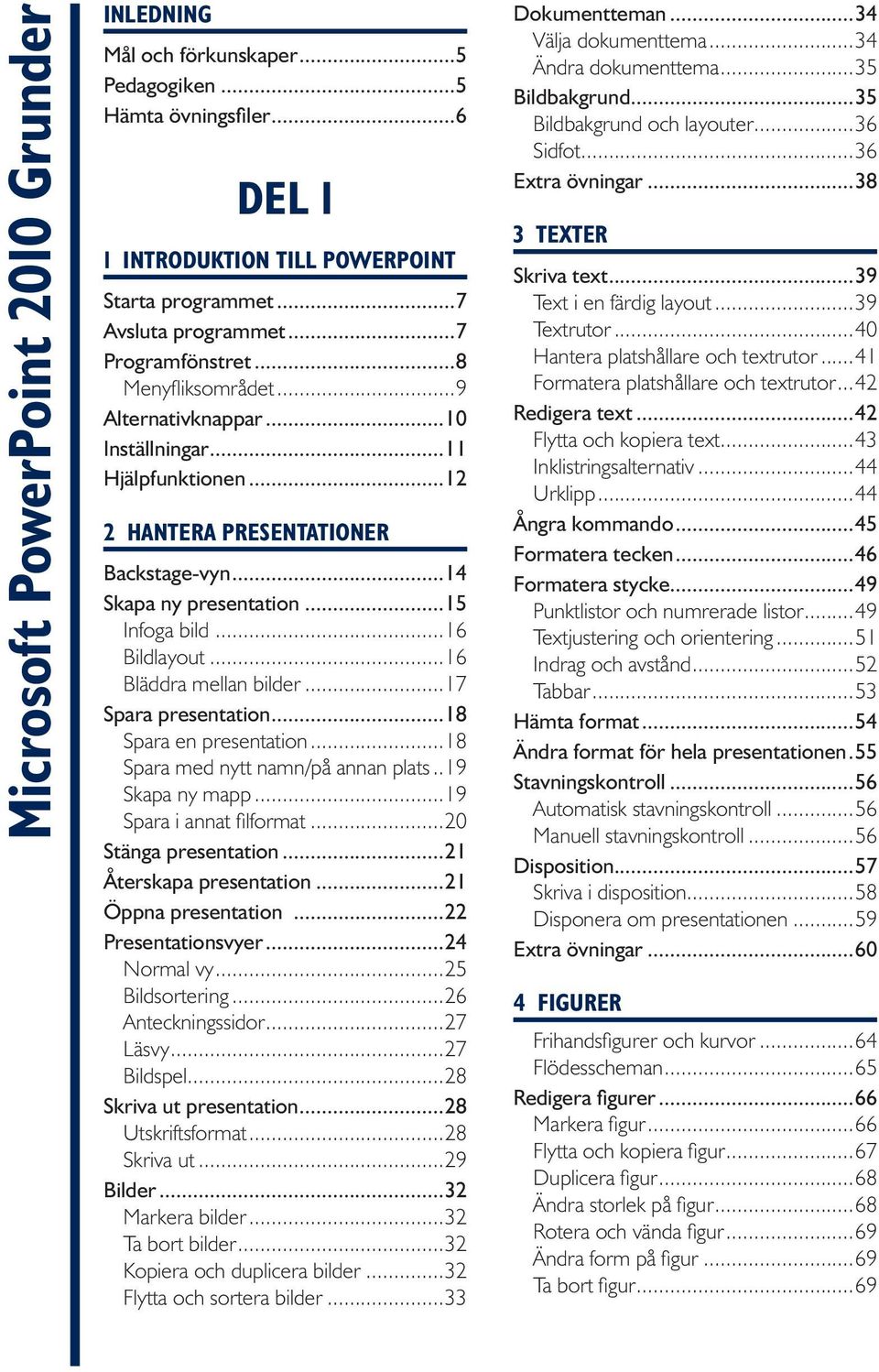 ..16 Bildlayout...16 Bläddra mellan bilder...17 Spara presentation...18 Spara en presentation...18 Spara med nytt namn/på annan plats...19 Skapa ny mapp...19 Spara i annat filformat.