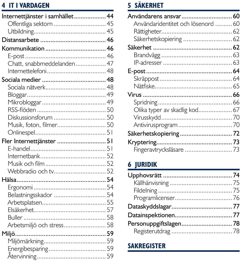 .. 51 E-handel... 51 Internetbank... 52 Musik och film... 52 Webbradio och tv... 52 Hälsa... 54 Ergonomi... 54 Belastningsskador... 54 Arbetsplatsen... 55 Elsäkerhet... 57 Buller.