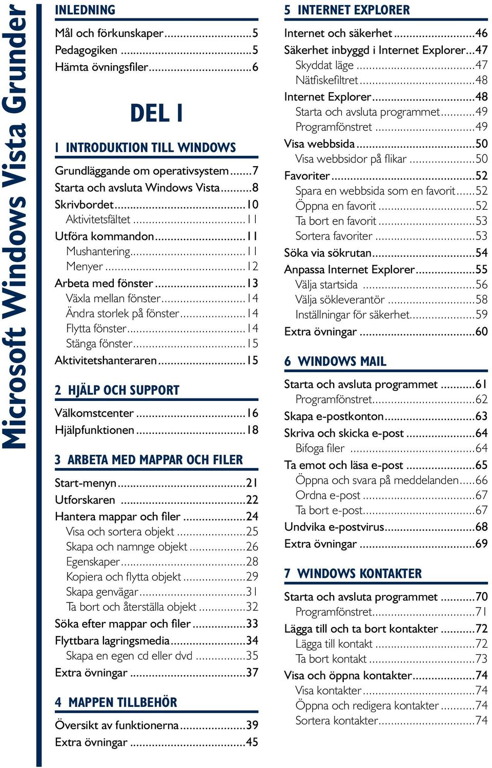 ..14 Ändra storlek på fönster...14 Flytta fönster...14 Stänga fönster...15 Aktivitetshanteraren...15 2 Hjälp och support Välkomstcenter...16 Hjälpfunktionen.