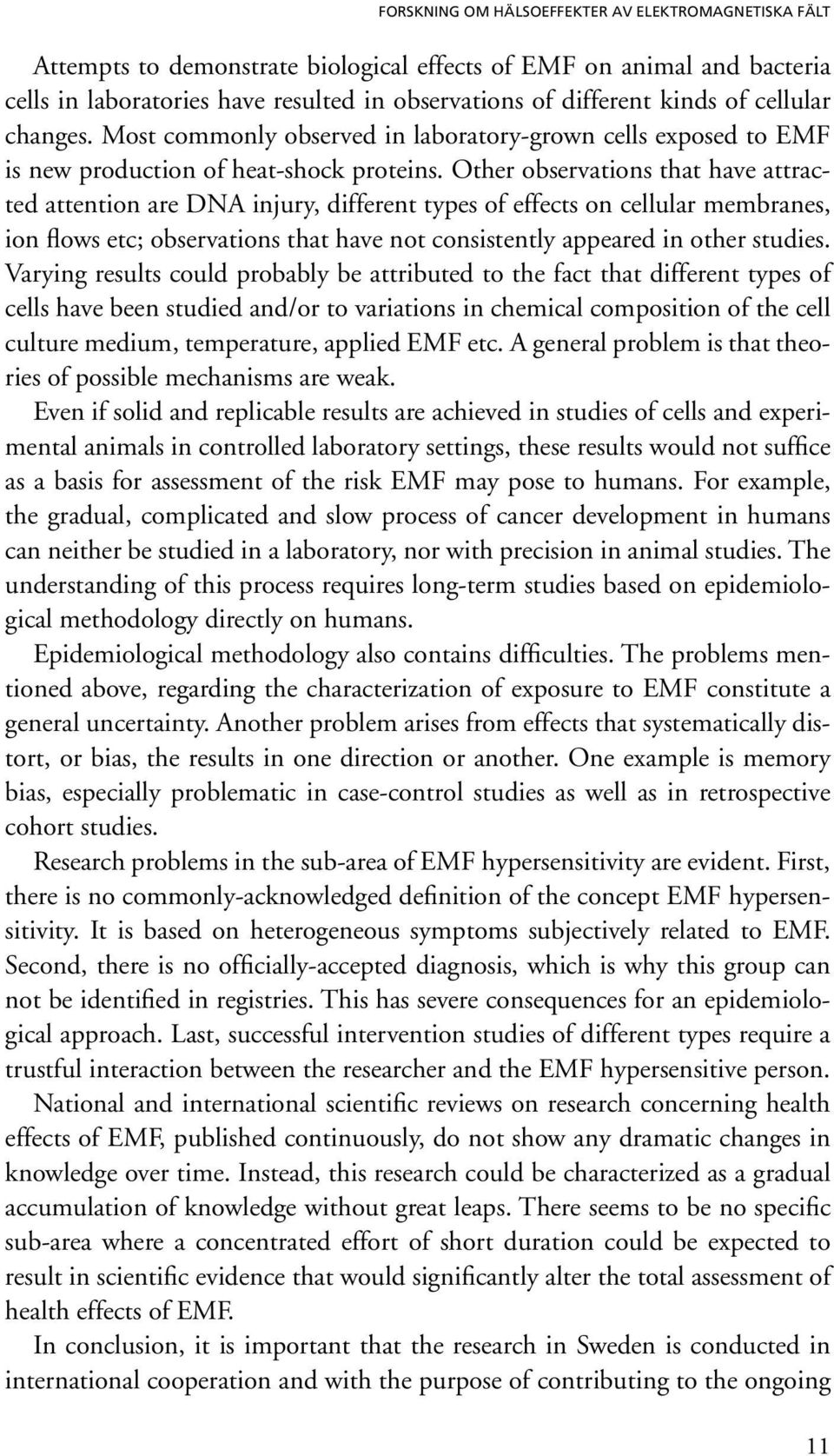 Other observations that have attracted attention are DNA injury, different types of effects on cellular membranes, ion flows etc; observations that have not consistently appeared in other studies.