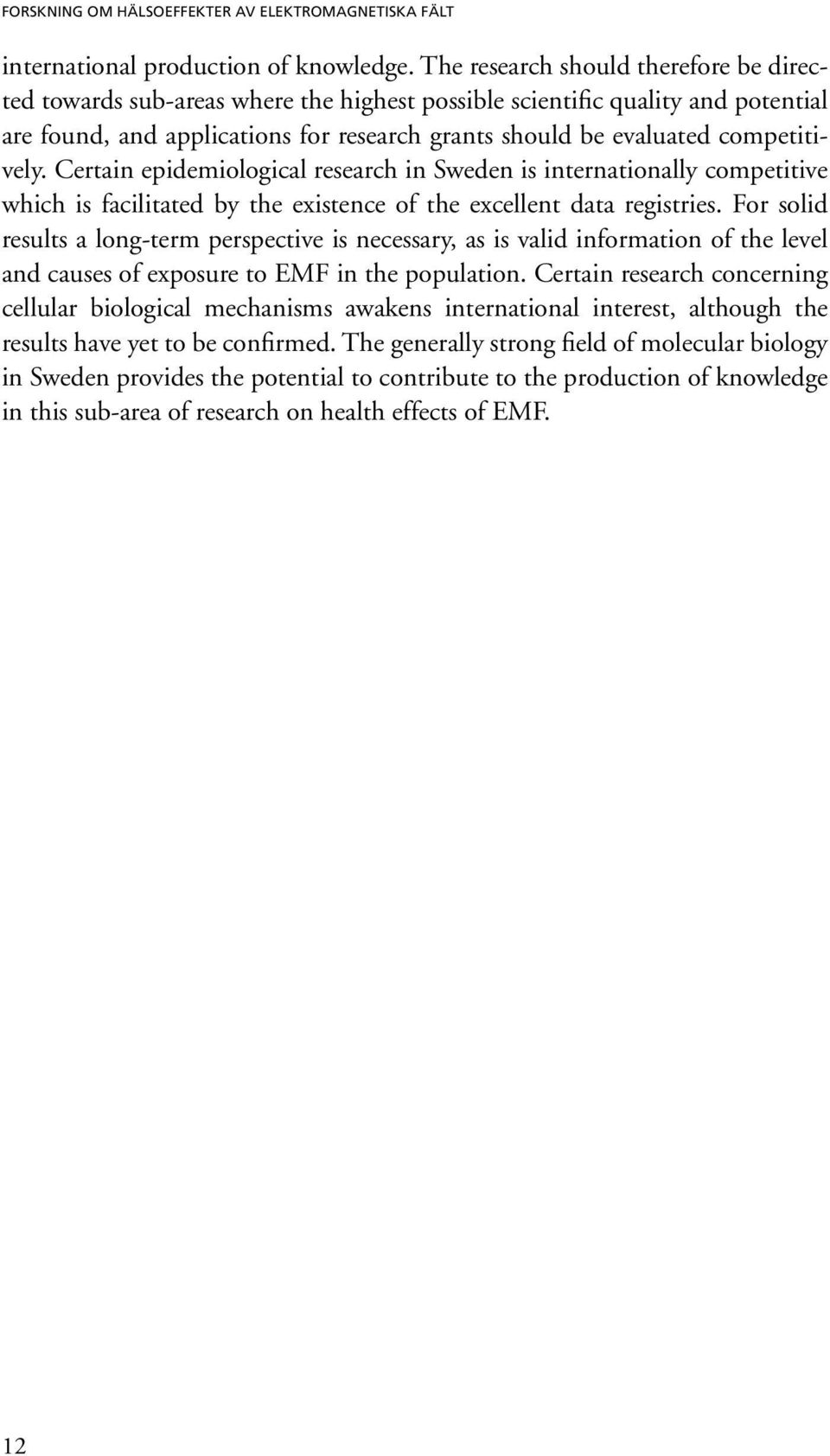 competitively. Certain epidemiological research in Sweden is internationally competitive which is facilitated by the existence of the excellent data registries.