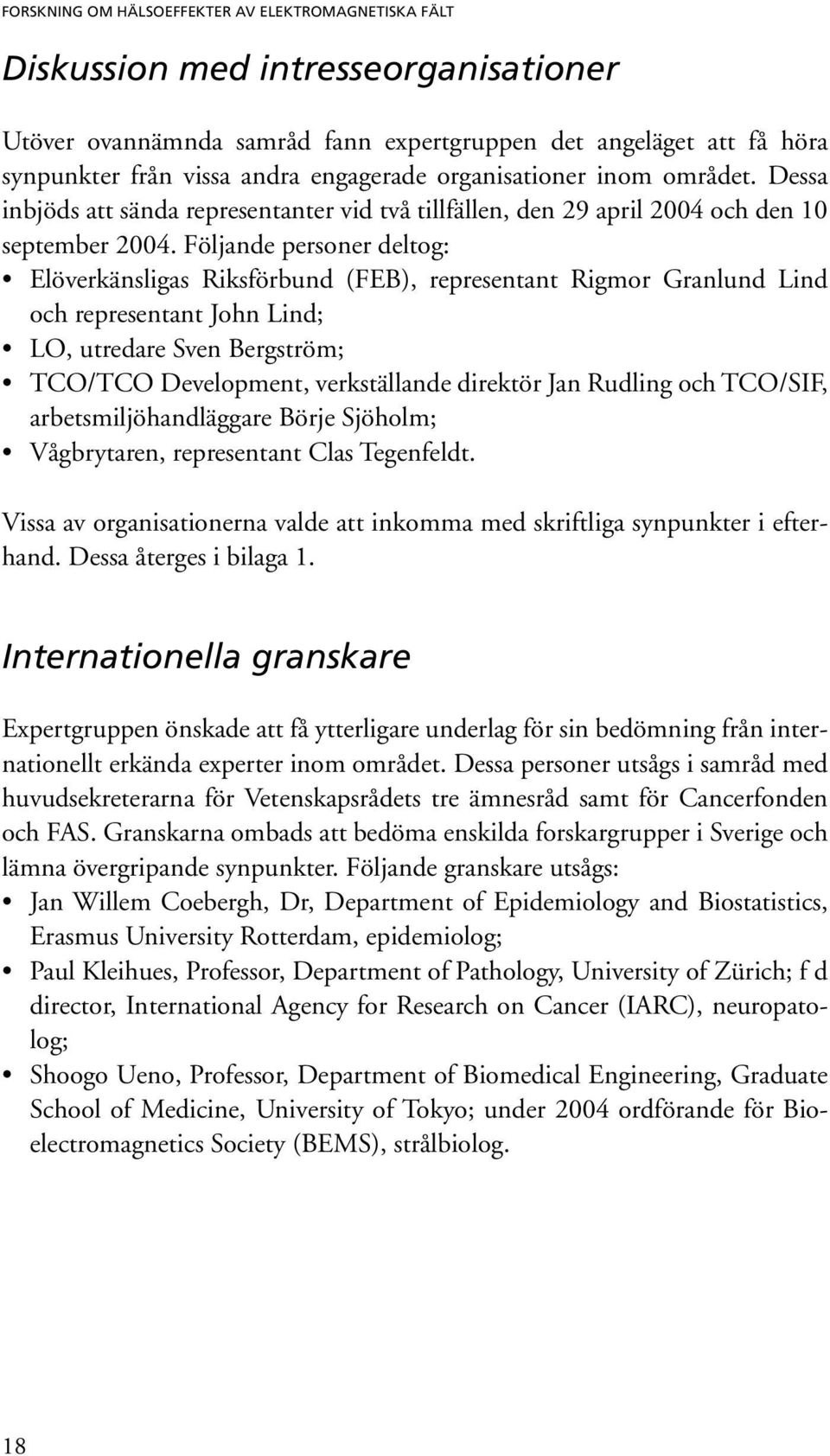 Följande personer deltog: Elöverkänsligas Riksförbund (FEB), representant Rigmor Granlund Lind och representant John Lind; LO, utredare Sven Bergström; TCO/TCO Development, verkställande direktör Jan