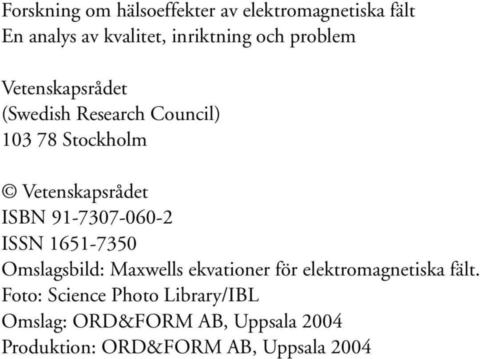 Council) 103 Vetenskapsrådet 78 Stockholm ISBN 91-7307-060-2 ISSN Vetenskapsrådet 1651-7350 ISBN Omslagsbild: 91-7307-011-4 Maxwells