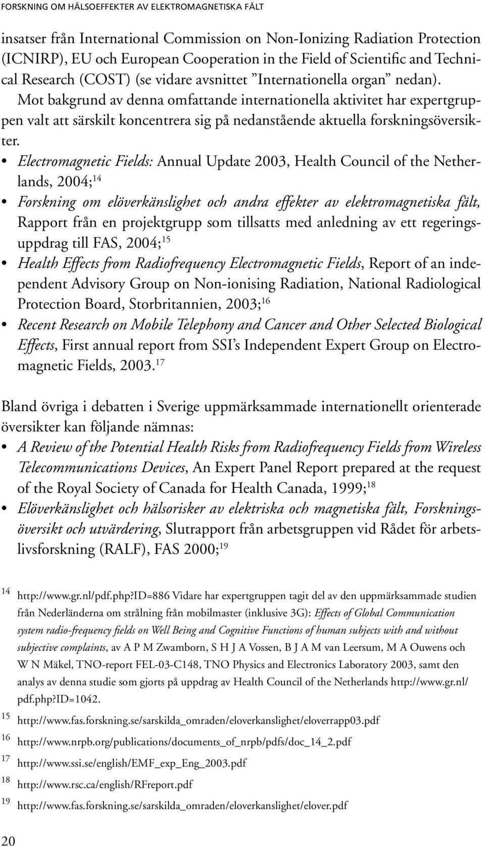 Electromagnetic Fields: Annual Update 2003, Health Council of the Netherlands, 2004; 14 Forskning om elöverkänslighet och andra effekter av elektromagnetiska fält, Rapport från en projektgrupp som