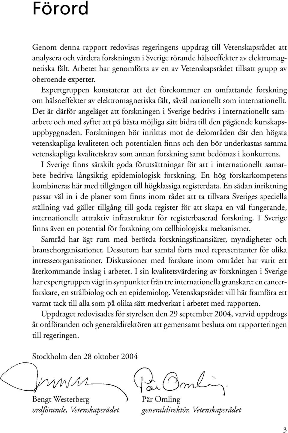 Expertgruppen konstaterar att det förekommer en omfattande forskning om hälsoeffekter av elektromagnetiska fält, såväl nationellt som internationellt.