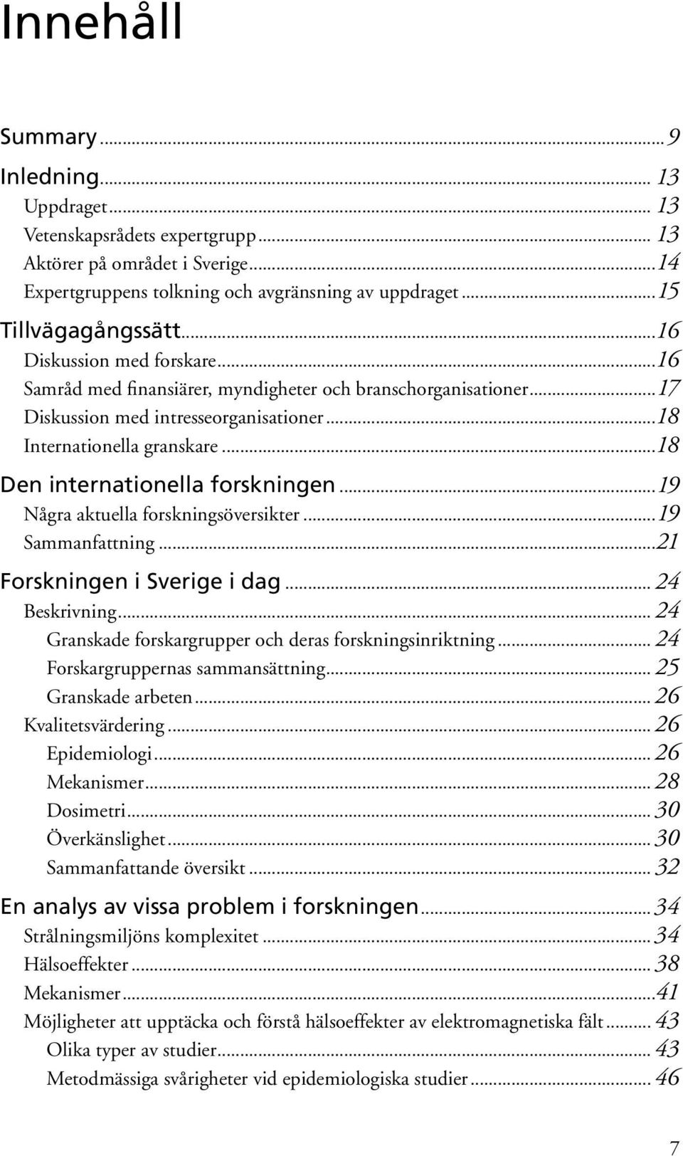 ..18 Den internationella forskningen...19 Några aktuella forskningsöversikter...19 Sammanfattning...21 Forskningen i Sverige i dag... 24 Beskrivning.