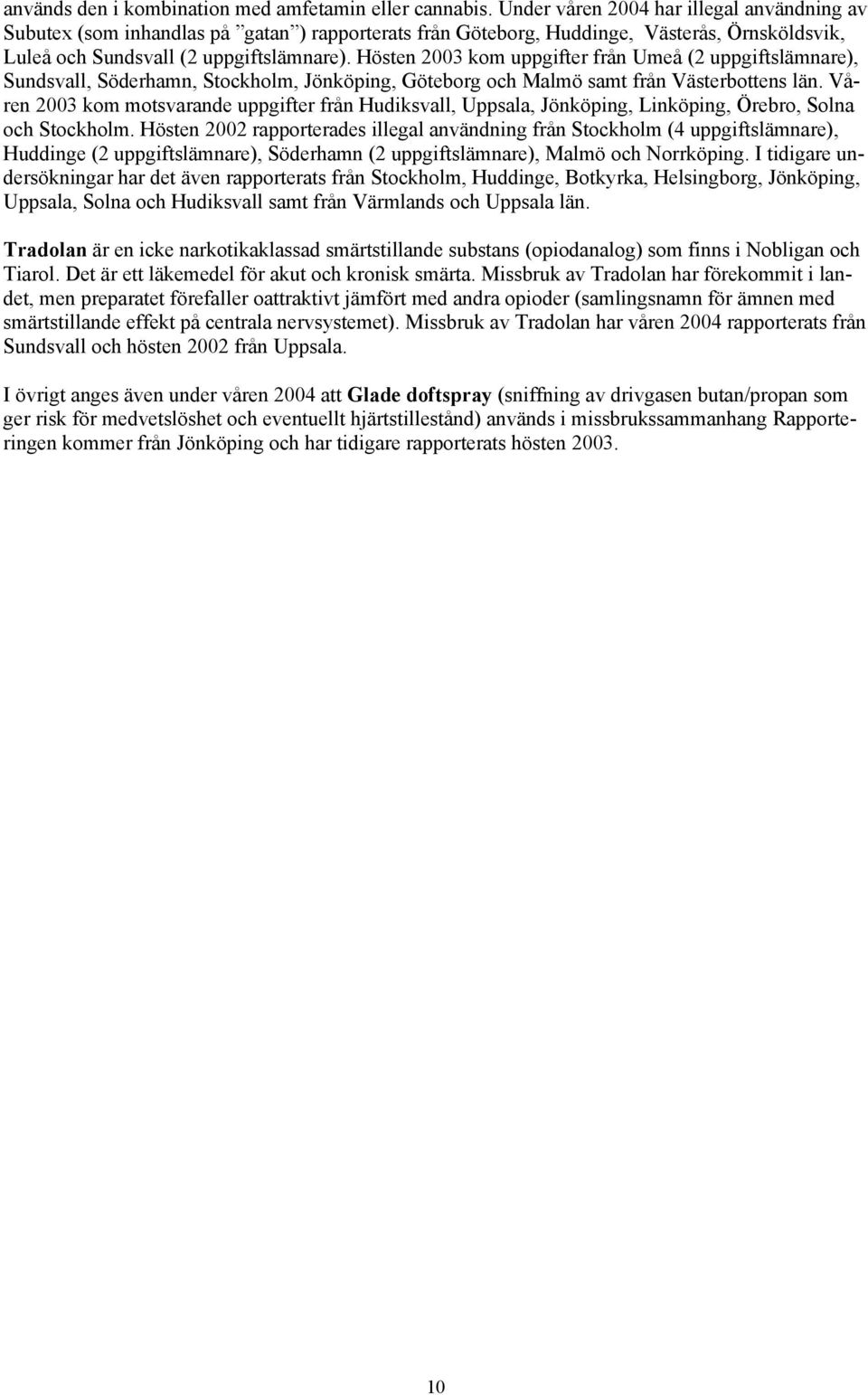 Hösten 2003 kom uppgifter från Umeå (2 uppgiftslämnare), Sundsvall, Söderhamn, Stockholm, Jönköping, Göteborg och Malmö samt från s län.