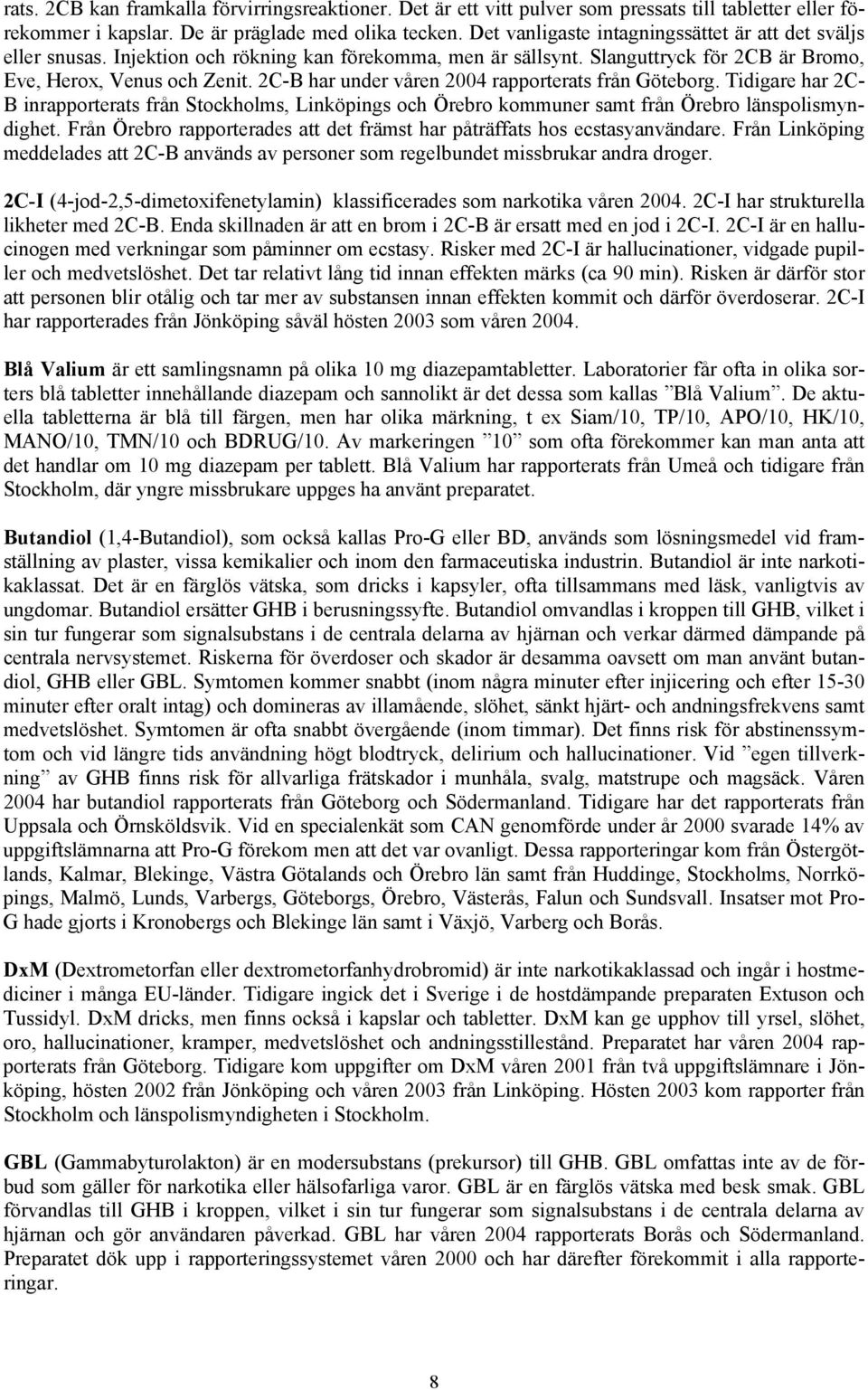 2C-B har under våren 2004 rapporterats från Göteborg. Tidigare har 2C- B inrapporterats från Stockholms, Linköpings och kommuner samt från länspolismyndighet.