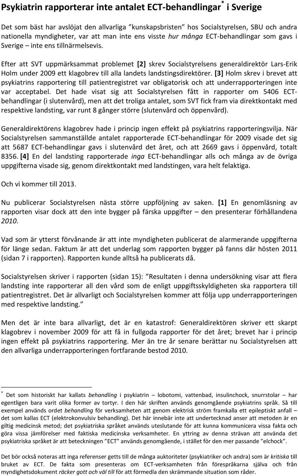 Efter att SVT uppmärksammat problemet [2] skrev Socialstyrelsens generaldirektör Lars-Erik Holm under 2009 ett klagobrev till alla landets landstingsdirektörer.