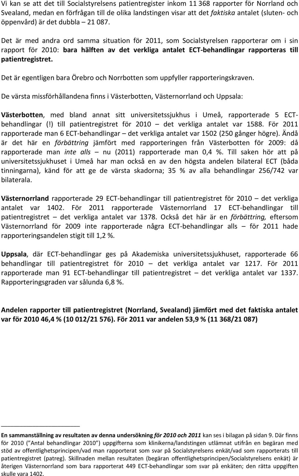 Det är med andra ord samma situation för 2011, som Socialstyrelsen rapporterar om i sin rapport för 2010: bara hälften av det verkliga antalet ECT-behandlingar rapporteras till patientregistret.