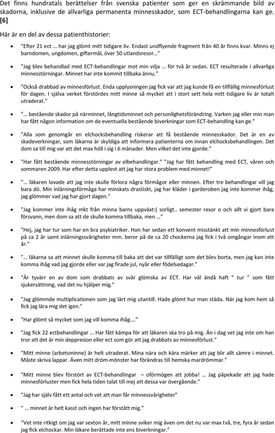 Minns ej barndomen, ungdomen, giftermål, över 50 utlandsresor Jag blev behandlad med ECT-behandlingar mot min vilja för två år sedan. ECT resulterade i allvarliga minnesstörningar.