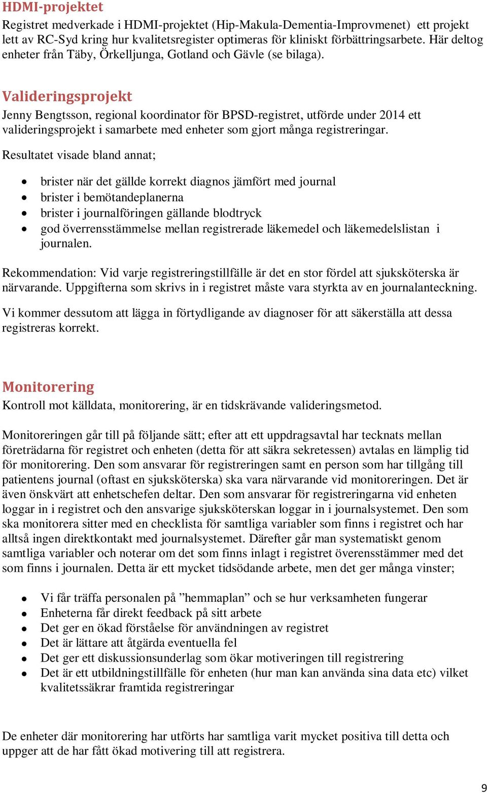 Valideringsprojekt Jenny Bengtsson, regional koordinator för BPSD-registret, utförde under 2014 ett valideringsprojekt i samarbete med enheter som gjort många registreringar.