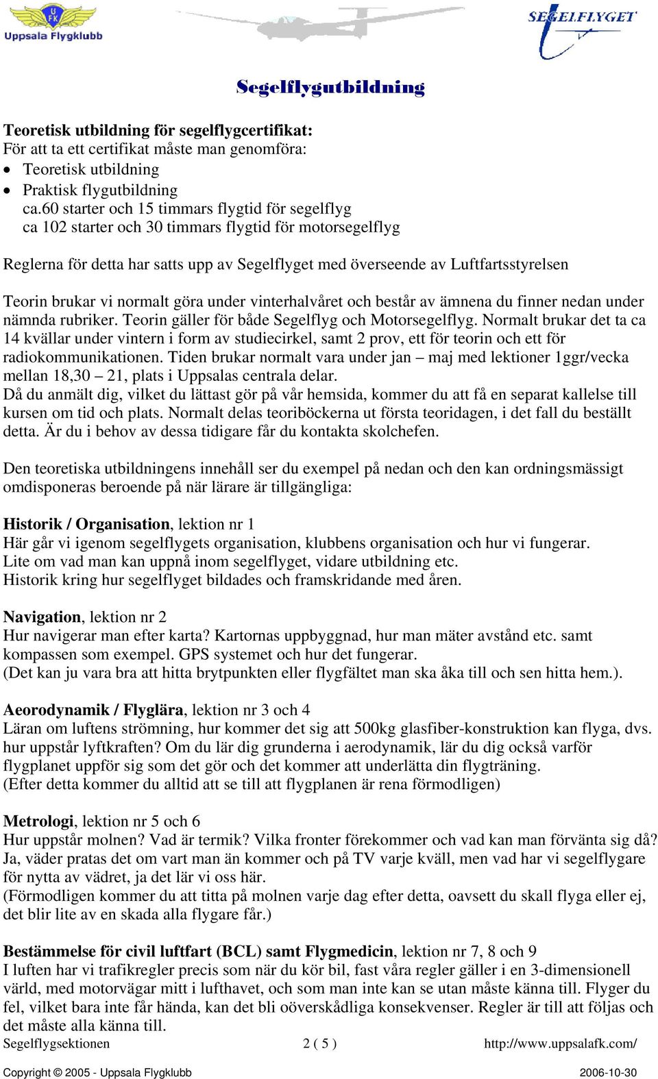 brukar vi normalt göra under vinterhalvåret och består av ämnena du finner nedan under nämnda rubriker. Teorin gäller för både Segelflyg och Motorsegelflyg.