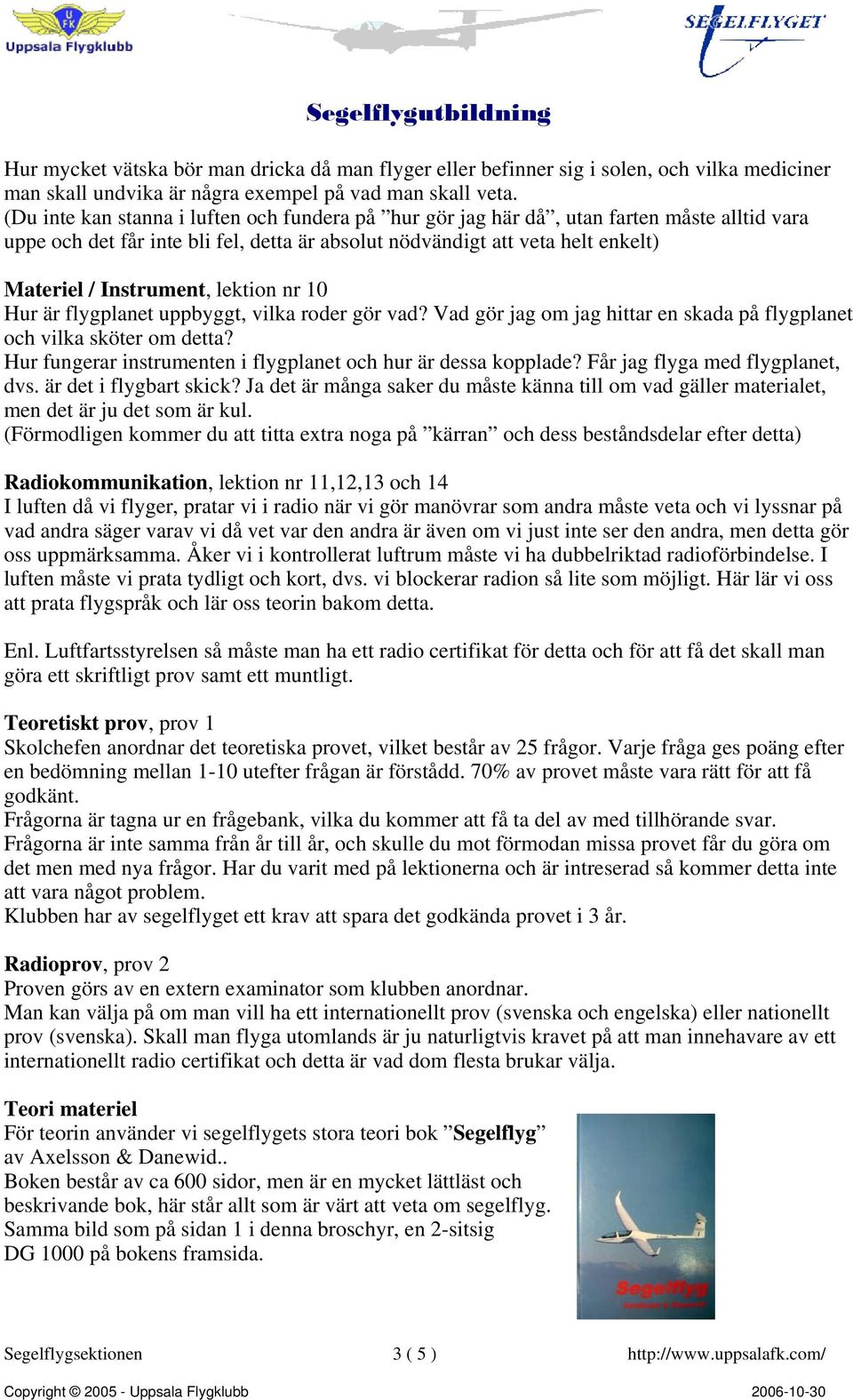 lektion nr 10 Hur är flygplanet uppbyggt, vilka roder gör vad? Vad gör jag om jag hittar en skada på flygplanet och vilka sköter om detta?