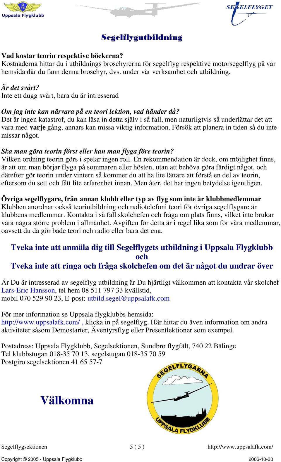 Det är ingen katastrof, du kan läsa in detta själv i så fall, men naturligtvis så underlättar det att vara med varje gång, annars kan missa viktig information.