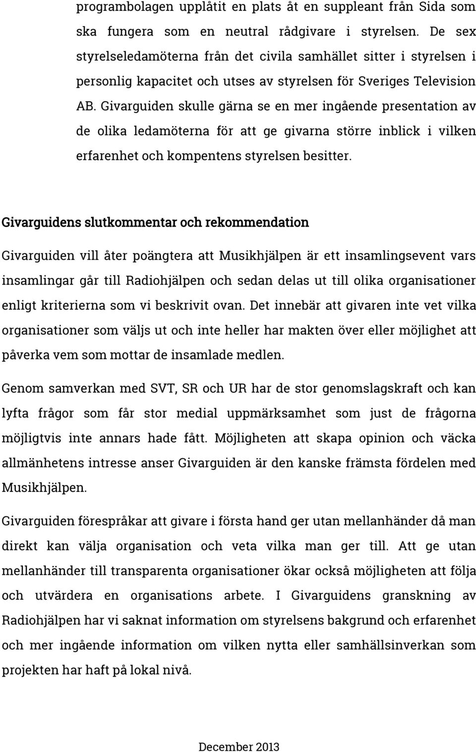 Givarguiden skulle gärna se en mer ingående presentation av de olika ledamöterna för att ge givarna större inblick i vilken erfarenhet och kompentens styrelsen besitter.