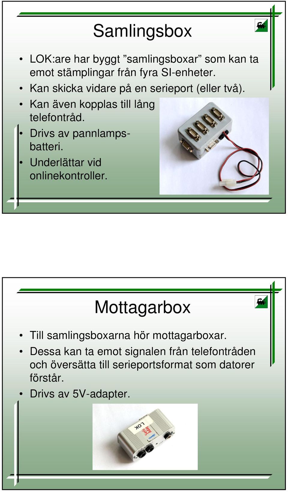 Drivs av pannlampsbatteri. Underlättar vid onlinekontroller.